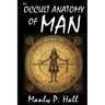 The Occult Anatomy of Man: To Which Is Added a Treatise on Occult Masonry: To Which Is Added a Treatise on Occult Masonry