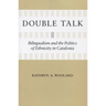 Double Talk: Bilingualism and the Politics of Ethnicity in Catalonia