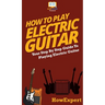 How To Play Electric Guitar: Your Step By Step Guide To Playing Electric Guitar