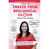 How to Freeze your Biological clock: Unlock your Freedom