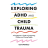 Exploring ADHD and Child Trauma: A Practitioner's Guide to Supporting Children and Young People