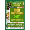 High Triglycerides Diet Cookbook for Beginners: The Complete 14-Day Meal Plan Plus Fast and Simple Recipes to Reduce Triglycerides and Live a Healtier