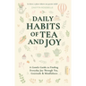 Daily Habits of Tea and Joy: A Gentle Guide to Finding Everyday Joy Through Tea, Gratitude & Mindfulness