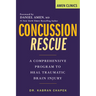Concussion Rescue: A Comprehensive Program to Heal Traumatic Brain Injury