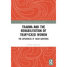 Trauma and the Rehabilitation of Trafficked Women: The Experiences of Yazidi Survivors