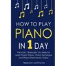 How to Play Piano: In 1 Day - The Only 7 Exercises You Need to Learn Piano Theory, Piano Technique and Piano Sheet Music Today