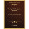 The Magic Of The Egyptian Religions: Its Rituals And Spells Described