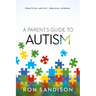 A Parent's Guide to Autism: Practical Advice. Biblical Wisdom.
