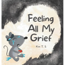 Feeling All My Grief: A secular grief book for young children (about death, loss, and healing)