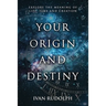 Your Origin and Destiny: Explore the Meaning of Life, Time, and Creation