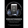 Podcastonomics: Unlocking The Secrets of Profitable Podcasting For Beginners