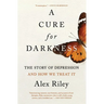 A Cure for Darkness: The Story of Depression and How We Treat It