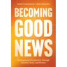 Becoming Good News: Reimagining Discipleship Through Identity, Story, and Science