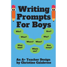 Writing Prompts For Boys: An "A+ Teacher Design" to motivate boys to write for homeschoolers and teachers. Targeting Grade 1, Grade 2 & Grade 3.