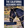 The California Hackamore Horse - The Art and Science of Making an Old Style California Hackamore Horse