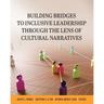 Building Bridges to Inclusive Leadership Through the Lens of Cultural Narratives