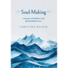 Soul-Making: A Journey of Resilience and Spiritual Rediscovery