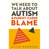 We Need to Talk about Autism and Parent-Carer Blame: How and Why Parents Face Blame, and What We Can All Do about It