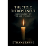 The Stoic Entrepreneur: Calm Mastery in the Age of Chaos