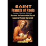Saint Francis of Paola (Founder of the Order of Minims): Discover the Remarkable Life and Legacy of Francis the Hermit