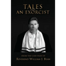 Tales From An Exorcist: From The Case Files of Reverend William J Bean