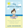 The Anxious Hippie: From worry, fear, & overreacting to finding the peace, love, & blessings in anxiety