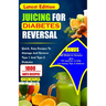Juicing for Diabetes Reversal: Quick, Easy Recipes To Manage And Reverse Type 1 And Type 2 Diabetes