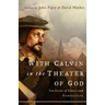 With Calvin in the Theater of God: The Glory of Christ and Everyday Life