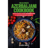 The Ultimate Azerbaijani Cookbook: 111 Dishes From Azerbaijan To Cook Right Now