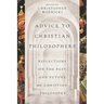 Advice to Christian Philosophers: Reflections on the Past and Future of Christian Philosophy
