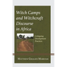 Witch Camps and Witchcraft Discourse in Africa: Critiquing Development Practices