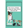 How to be a Chicken: a Guide for Baby Chicks (and one cat)