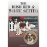 The Irish Red and White Setter: A Complete and Comprehensive Owners Guide To: Buying, Owning, Health, Grooming, Training, Obedience, Understanding and