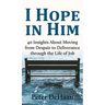 I Hope in Him: 40 Insights about Moving from Despair to Deliverance through the Life of Job