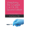 Vasectomy The Cruelest Cut Of All, Second Edition: The Modern Medical Nightmare Of Post-Vasectomy Pain Syndrome