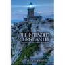 The Intended Christian Life: Living a Life of Purpose, Power, Authority, and Righteousness
