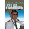 Luck Is Good..........It Takes Less Practice
