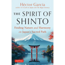 The Spirit of Shinto: Finding Nature and Harmony on Japan's Sacred Path