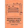 Weaving With Small Appliances - Book III - The Table Loom