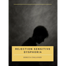 Rejection Sensitive Dysphoria: Understanding Rejection Sensitive Dysphoria in ADHD and Neurodivergent Children and Adults