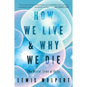 How We Live and Why We Die: The Secret Lives of Cells