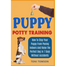 Puppy Potty Training: How To Stop Your Puppy From Peeing Indoors And Raise The Perfect Dog In 7 Days Without Accidents