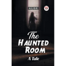 The Haunted Room A Tale