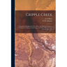 Cripple Creek: A Standard Handbook Of The Mines And Mining Companies Of America's Greatest Gold Comp, And Other Mining Camps Of Colorado, U.s.a