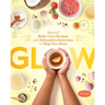 Glow: Natural Body-Care Recipes and Relaxation Exercises to Help You Shine