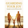 Guarding Your Joy: Strength To Survive The Storms Of Life