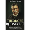 Theodore Roosevelt: A biography of an American President