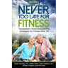 Never Too Late for Fitness - Volume 2: Trendsetters Share Empowering Strategies for Fitness Over 50