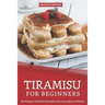 Tiramisu for Beginners: 30 Unique Tiramisu Recipes you can enjoy at Home