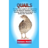Quails: Complete Quails Information, The Ultimate Guide To Quails Care, Feeding, Housing, Training